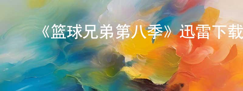 ﻿安纯的个人主页,﻿《篮球兄弟第八季》迅雷下载/在线观看-都市情感-美剧天堂